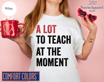 Teacher Shirts: A Lot To Teach At The Moment, Teacher Comfort Colors® Shirt