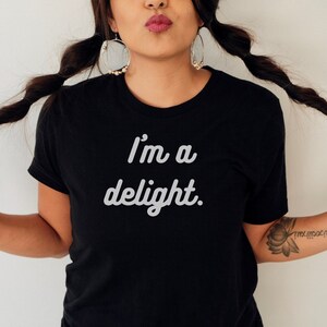 I&#39;m a delight tee, funny shirt, sarcastic shirt, sassy shirt, self love shirt, attitude shirt, friend shirt