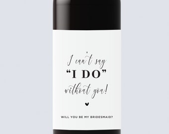 Bridesmaid Proposal Wine Label,I can't say I do without you,Will you be my Bridesmaid,Bridesmaid Gift,Bridesmaid Proposal Champagne Label