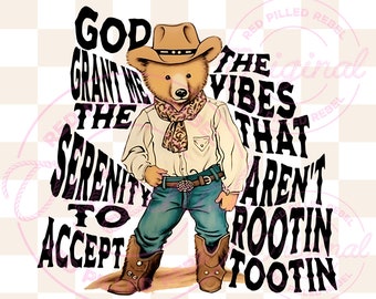 May include: A cartoon illustration of a bear wearing a cowboy hat, jeans, and boots. The bear is standing with one hand on its hip. The text "GOD GRANT ME THE SERENITY TO ACCEPT THE VIBES THAT AREN'T ROOTIN TOOTIN" is written around the bear.