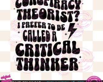 May include: Black and white graphic design with a retro font that reads "Conspiracy Theorist? I prefer to be called a Critical Thinker". The design includes a lightning bolt and stars.