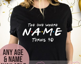 Custom Name 40th Birthday TShirt for Women, Forties Birthday Party Top, The One Where I Turn Shirt, 40th Birthday Gift for Mum