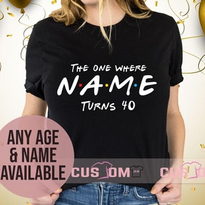 Custom Name 40th Birthday TShirt for Women, Forties Birthday Party Top, The One Where I Turn Shirt, 40th Birthday Gift for Mum