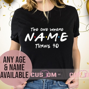 Custom Name 40th Birthday TShirt for Women, Forties Birthday Party Top, The One Where I Turn Shirt, 40th Birthday Gift for Mum