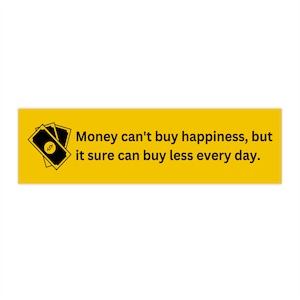Money Can&#39;t Buy Happiness Bumper Sticker - Political Humor Vinyl Decal - Inflation Nation Merch