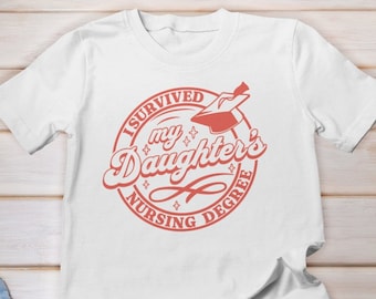 I Survived my Daughters Nursing Degree shirt, Nursing graduation gift, Nursing school survivor, Daughters bachelors degree gift, Crna Grad