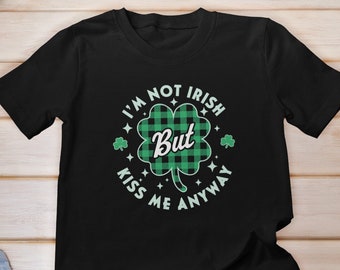 I'm Not Irish But Kiss Me Anyway T-Shirt, St. Patrick's Day Shirt, Kiss Me Im Irish Shirt, St. Patrick's Day Party Tee, St Patty's Day Shirt