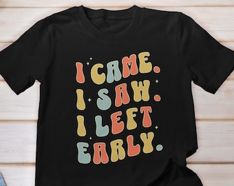 I Came I Saw I left Early Shirt, Funny Anxiety Shirt, Anxiety shirt, Introvert gift, Funny Women Shirt, So I left Shirt, Gift For Her,