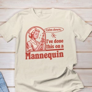 Calm Down I've Done This on a Mannequin Nurse Shirt, Nursing School Shirt, Sarcastic Nurse Shirt, Sassy Nurse Shirt, Funny Saying Nurse