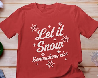 Let it Snow Somewhere Else Shirt, Winter Tee, Funny Christmas Shirt, Anti Snow Shirt, Beach Christmas Vacation Shirt, Snowflake T-Shirt