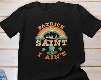 Patrick Was A Saint But I Ain't Shirt, St Patrick’s Day shirt, St Patty day T-shirt, Beer Drinking Shirt, Retro St Patty's Day, Shamrock Tee