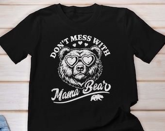 Don't Mess with Mama Bear Shirt, Funny Mama Bear Shirt, Bear Shirts For Mom, Mama Bear Shirt, Cute Mama Bear Shirt, Bear Mothers Day Shirt