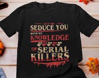 Laissez-moi vous séduire avec ma connaissance de la chemise des tueurs en série, de la chemise d'amant d'émission de télévision sur le crime drôle, des fans de l'émission de meurtre, de la chemise True Crime Junkie