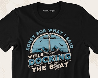 Funny Boating Shirt, Sorry for What I Said while Docking Boat T Shirt, Father's day for boater shirt, Funny Boating TShirt, Boat Lover Gift