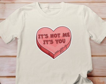 It's Not Me It's You Shirt, Funny Valentine's Day Shirt, Anti Valentines day Breakup Shirt, Candy Hearts Shirt,   Conversation Heart Shirt,