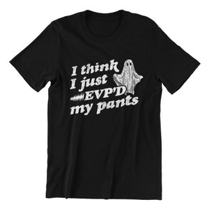 May include: Black t-shirt with a white ghost graphic and the text "I think I just EVP'D my pants".