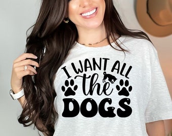 I Want All The Dogs T-shirt, All The Dogs Womens Dog Shirt, Dog Mama Tshirt, Dog Lover Tee, Pet Lover Gift, Dog Owner Shirt, Gifts for Her