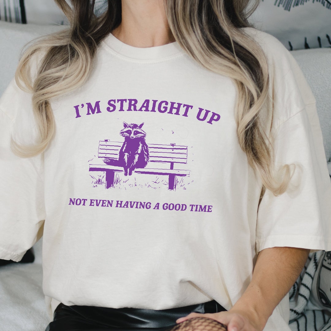 I'm Straight up Not Even Having a Good Timeshirt, Raccoon Meme Shirt, Raccoon Lover, Funny