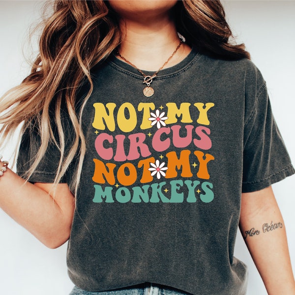 Not My Circus Not My Monkeys Tshirt, Funny Mom Shirt, Sarcastic, Custom Shirt, Mothers Day Gift, Trendy Shirt,Comfort Colors Tee, SAS15