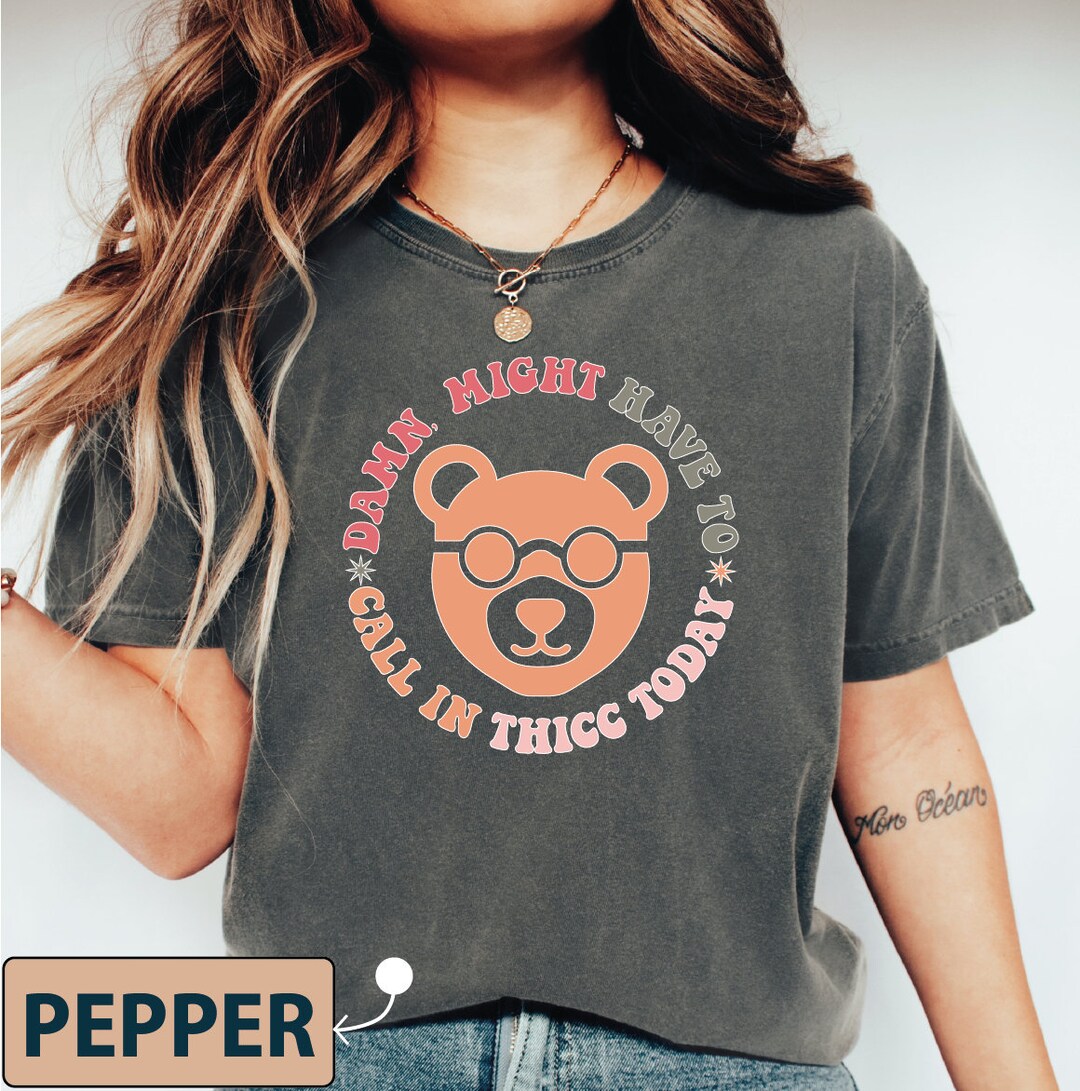 Might Have to Call in Thicc Today Shirt, Bear Tshirt, Funny Bear Shirt ...