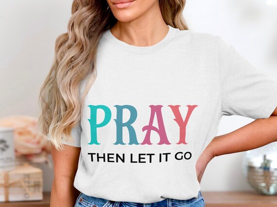 Pray Then Let It Go TShirt, Digital Download, Inspirational Quote Tee, Encouragement Gift, Christian Apparel, Faith Based Design