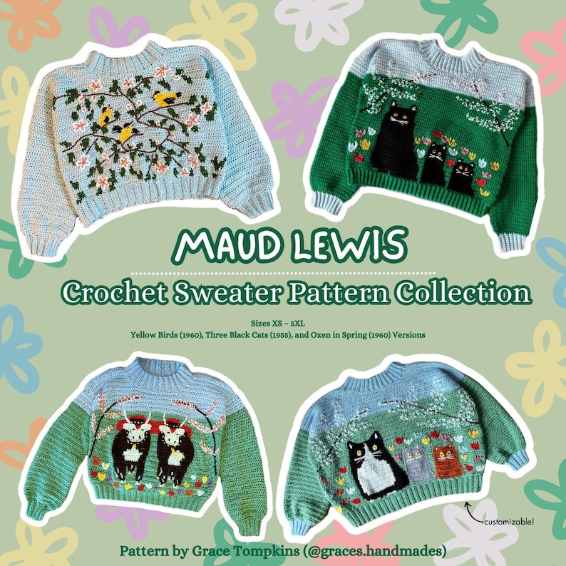 a collage of four sweaters that says "Maud Lewis Crochet Sweater Pattern Collection (sizes XS - 5XL) Yellow birds, Three Black Cats, and Oxen in Spring versions. Pattern by Grace Tompkins (graces.handmades).