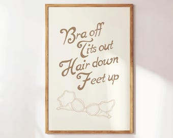 Bra Off Tits Out Hair Down, Girl Power, Girly Wall Art, Funny Bathroom Print, Preppy Dorm Decor, Hot Girls