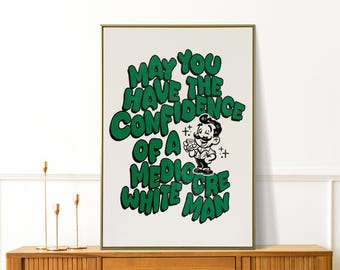May You Have the Confidence of a Mediocre White Man - Funny Feminist Wall Art - Empowered Women - Girl Power Quote Poster - Office Decor