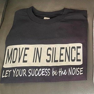 Move In Silence Custom Tee, Inspirational Tshirt, Motivational Tshirt, TShirts for Guys or Girls.