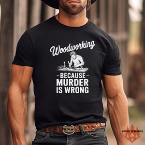 Woodworking Because Murder is Wrong T-Shirt, Funny Carpenter Gift Tee, Humorous Woodworking Shirt, Comfort Colors 1717