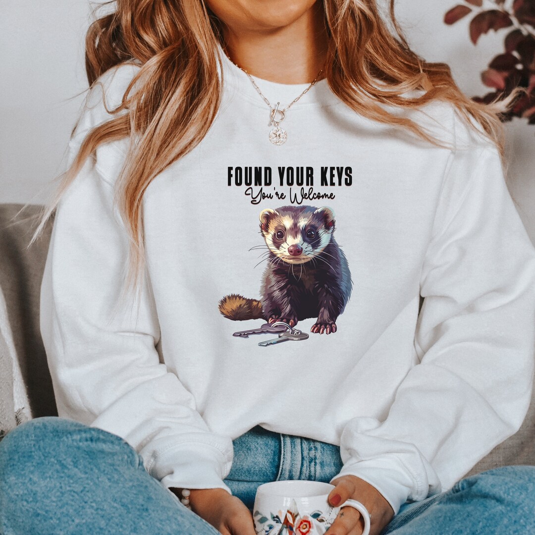 Ferret found Your Keys, You're Ferret Sweatshirt Etsy
