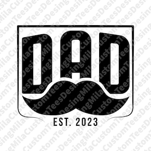 May include: Black and white graphic design with the word "DAD" in bold letters with a black mustache underneath. The text "EST. 2023" is below the mustache.