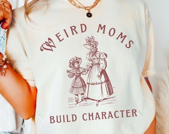 Weird Moms Build Character Shirt - Homeschool Mom Comfort Colors Tee