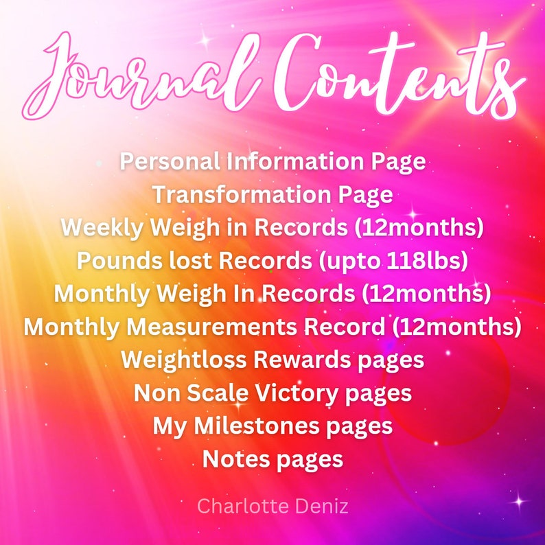 May include: A pink and yellow gradient background with the text "Journal Contents" in white cursive font. The text lists the contents of a weight loss journal, including personal information, transformation, weekly weigh-in records, pounds lost records, monthly weigh-in records, monthly measurements, weight loss rewards, non-scale victory pages, milestones, and notes. The text "Charlotte Deniz" is at the bottom of the image.