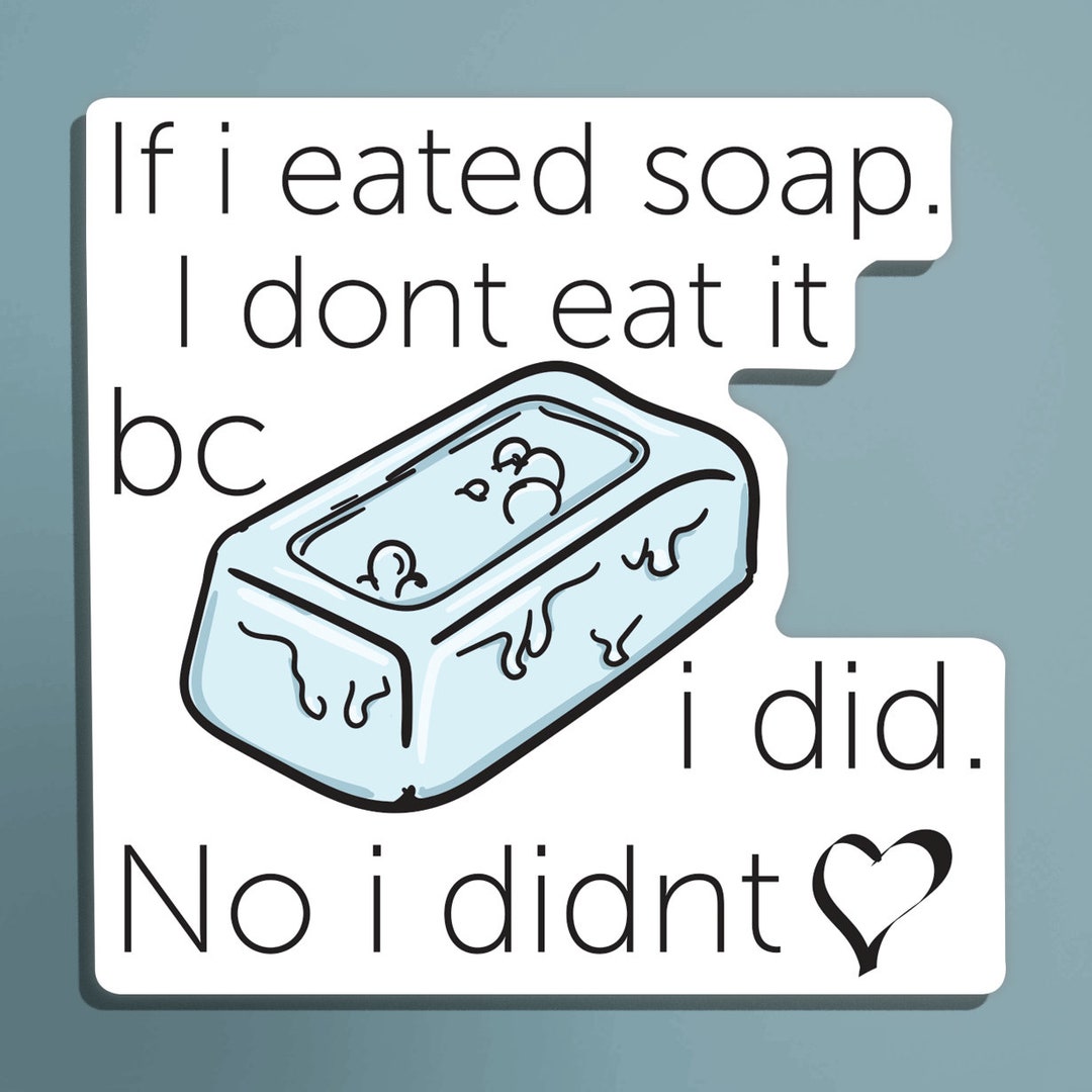 If I Eated Soap Meme Sticker Etsy