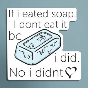 If I Eated Soap Meme Waterproof Vinyl Bumper Sticker