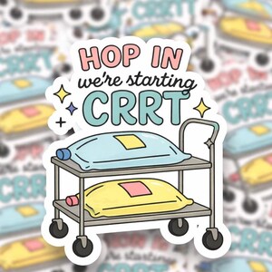 May include: A sticker featuring a medical cart with two fluid bags. The text "HOP IN we're starting CRRT" is in pink and teal. The sticker has a white border and is decorated with stars.