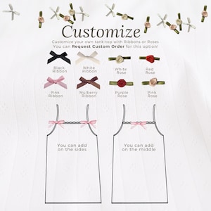 May include: Customize your own tank top with ribbons or roses. Choose from black, white, mulberry, and pink ribbons, or white, red, purple, and pink roses. You can add embellishments on the sides or in the middle of the tank top.