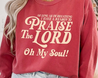 Praise The Lord Oh My Soul Shirt, As Long As Im Breathing Ive Got A Reason To Praise Shirt, Christian Worship Church Crewneck, Retro God Tee