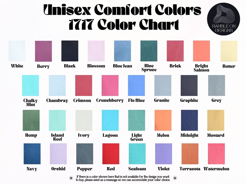 May include: Color chart featuring a variety of colors, including white, black, and blue. The chart is labeled "Unisex Comfort Colors 1717 Color Chart" and includes a logo for "Ramble On Designs". The chart displays a range of hues, from light pastels to deep tones.