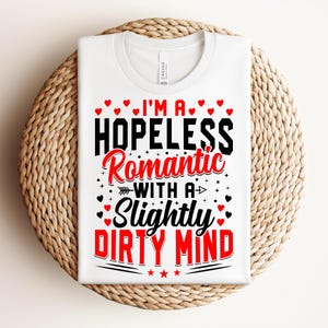 Funny Valentine Shirt, Slightly Dirty Mind Tee for Couples & Singles, Hopeless Romantic T-Shirt, Valentine&#39;s Tee, Humorous Love Shirt