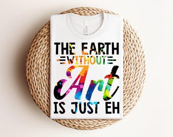 Art Lover Tee, Earth Day Shirt, Life Without Art T-Shirt, Celebrate Creativity and Color, Add Color to Your Life, Artist, Art Lover