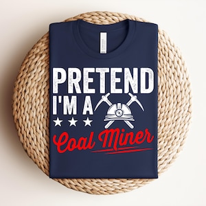 Coal Miner Shirt, Coal Mining Tee, Proud Miner Apparel for Men & Women, Humor for Miners, Unique Gift for Him or Her, Custom Shirt