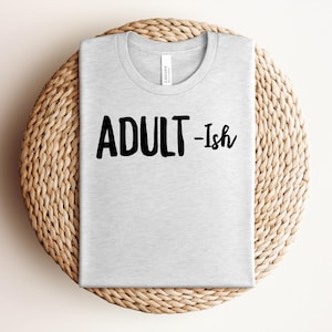 Funny Adult-ish T-Shirt, Sarcastic Minimalist Tee, Humorous Gift for Millennials & Gen Z, Reluctant Adulting Shirt, Funny Adulting Shirt