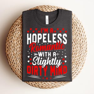 Funny Valentine Shirt, Slightly Dirty Mind Tee for Couples & Singles, Hopeless Romantic T-Shirt, Valentine&#39;s Tee, Humorous Love Shirt