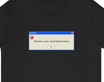 Fatal Error: Brain.exe Malfunction T-shirt | Unisex T-shirt | Geeky T-shirt | Nerd Gift | Computer Tshirt | Computer Nerd
