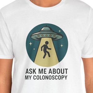 Ask Me About My Alien Colonoscopy T-shirt | Weird T-tshirt | Geek T-shirt | Quirky T-shirt | Women and Men Unisex Shirt | Funny T-shirt |