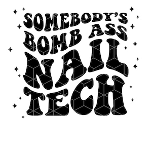 May include: Black and white graphic design with the text "Somebody's Bomb Ass Nail Tech" in a retro font style.