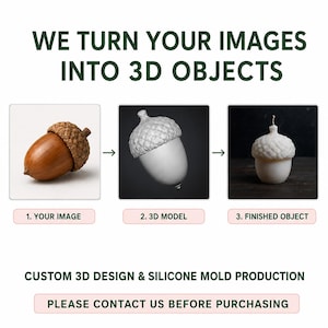 Puede incluir: Un gráfico de proceso de tres pasos con el texto WE TURN YOUR IMAGES INTO 3D OBJECTS. Muestra una bellota marrón, un modelo 3D blanco de una bellota y una vela blanca con forma de bellota. Las etiquetas incluyen 1. YOUR IMAGE, 2. 3D MODEL, 3. FINISHED OBJECT, CUSTOM 3D DESIGN & SILICONE MOLD PRODUCTION y PLEASE CONTACT US BEFORE PURCHASING.