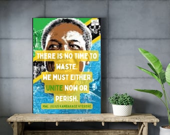May include: A poster with a quote by Julius Nyerere, the first president of Tanzania. The quote reads "There is no time to waste. We must either unite now or perish." The poster features a portrait of Nyerere against a background of the Tanzanian flag.